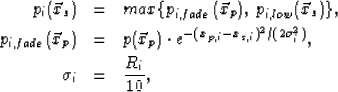 \begin{eqnarray}
p_{i}(\vec{x}_s) &=& max\{ p_{i,fade}(\vec{x}_p) ,\: p_{i,low}(...
 ... (2\sigma_{i}^2)}
,
\ \sigma_{i} &=& \frac{R_{i}}{10}
, \nonumber\end{eqnarray}