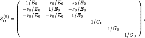 \begin{displaymath}
S_{ij}^{(0)} =
\left(\begin{array}
{cccccc}
1/E_0 & -\nu_0/E...
 ...cr
& & & & 1/G_0 & \cr
& & & & & 1/G_0 \cr\end{array}\right),
 \end{displaymath}