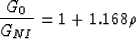 \begin{displaymath}
\frac{G_0}{G_{NI}} = 1 + 1.168\rho
 \end{displaymath}
