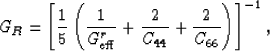 \begin{displaymath}
G_R = \left[\frac{1}{5}\left(\frac{1}{G_{\rm eff}^r} + \frac{2}{C_{44}}
 + \frac{2}{C_{66}}\right)\right]^{-1},
 \end{displaymath}