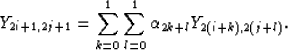 \begin{displaymath}
Y_{2i+1,2j+1} = \sum_{k=0}^{1}\sum_{l=0}^{1} \alpha_{2k+l} Y_{2(i+k),2(j+l)} .\end{displaymath}