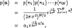 \begin{eqnarray}
p({\bf n}) &=& p(n_1)p(n_2)\cdots p(n_N) \  &=& \frac{1}{(2\pi...
 ...=1}^{N} n_i^2}\  &=& \alpha_1 e^{\frac{-1}{2 \sigma^2}{\bf n'n}},\end{eqnarray}