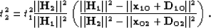 \begin{displaymath}
t_2^2=t_1^2 \frac{\Vert{\bf H_{2}}\Vert^2}{\Vert{\bf H_{1}}\...
 ...{2}}\Vert^2
- \Vert{\bf x_{02}} +{\bf D_{02}}\Vert^2 } \right).\end{displaymath}