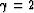 $\gamma=2$