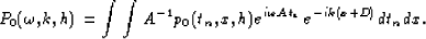 \begin{displaymath}
P_0(\omega,k,h) = \int \int A^{-1} p_0(t_n,x,h) e^{i \omega At_n}
e^{-ik(x+D)} dt_n dx.\end{displaymath}