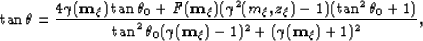\begin{displaymath}
\tan{\theta} = \frac{4\gamma({\bf m_{\xi}})\tan{\theta_0}+ \...
 ...0}(\gamma({\bf m_{\xi}})- 1)^2 + (\gamma({\bf m_{\xi}})+ 1)^2},\end{displaymath}