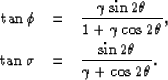 \begin{eqnarray}
\tan{\phi} &=& \frac{\gamma \sin{2\theta}}{1+\gamma \cos{2\thet...
 ...
\ \tan{\sigma} &=& \frac{\sin{2\theta}}{\gamma + \cos{2\theta}}.\end{eqnarray}
