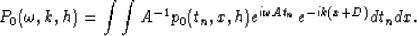 \begin{displaymath}
P_0(\omega,k,h) = \int \int A^{-1} p_0(t_n,x,h) e^{i \omega At_n}
e^{-ik(x+D)} dt_n dx.\end{displaymath}
