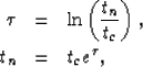 \begin{eqnarray}
\tau & = & \ln \left( {\frac{t_n}{t_c}} \right), \\ t_n & = & t_c e^{\tau},\end{eqnarray}