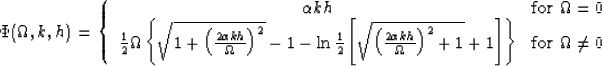 \begin{displaymath}
\Phi(\Omega,k,h) = \left \{ \begin{array}
{cc}
 \alpha kh & ...
 ... ]} \right \} & \mbox{for $\Omega \ne 0$}
 \end{array} \right .\end{displaymath}