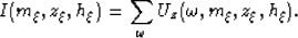 \begin{displaymath}
I(m_\xi,z_{\xi},h_\xi) = \sum_{\omega} U_{z} (\omega,m_\xi,z_{\xi},h_\xi).\end{displaymath}