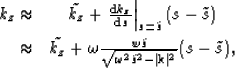 \begin{eqnarray}
k_z \approx & \tilde{k_z} +\left. \frac{{\rm d} k_z}{ {\rm d} s...
 ...\omega^2
 \tilde{s}^2-\vert\mathbf{k}\vert^2 }} (s - \tilde{s} ) ,\end{eqnarray}