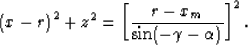 \begin{displaymath}
\left( x-r \right)^2 + z^2 = \left[\frac{r-x_m}{\sin(-\gamma-\alpha)}\right]^2.\end{displaymath}