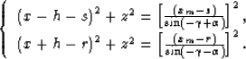 \begin{displaymath}
\left\{\begin{array}
{l}
\left( x-h-s \right)^2 + z^2 = \lef...
 ...frac{(x_m-r)}{\sin(-\gamma-\alpha)}\right]^2.\end{array}\right.\end{displaymath}