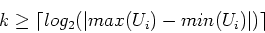 \begin{displaymath}
k \geq \lceil log_{2}(\vert max(U_{i}) - min(U_{i})\vert) \rceil
\end{displaymath}