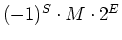 $(-1)^{S} \cdot M \cdot 2^{E}$