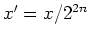 $x' = x /
2^{2n}$