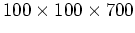 $100 \times 100 \times 700$