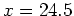 $x=24.5$