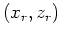 $(x_r,z_r)$
