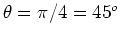 $\theta = 45^o$