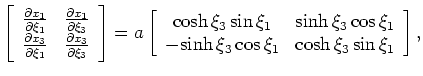 $\displaystyle \left[ \begin{array}{c}
\frac{\partial t}{\partial h_{\xi_1}}\\
...
...gamma \,( a \, {\rm cosh} \, \xi_3 \, {\rm sin} \, \xi_1 )
\end{array} \right].$