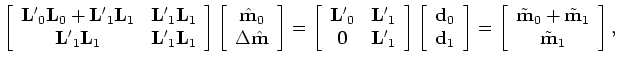 $\displaystyle \left [ \begin{array}{ccc} {\bf H}_{0}+{\bf H}_{1} & {\bf H}_{1} ...
...de {\bf m}_{0} + \tilde {\bf m}_{1}  \tilde {\bf m}_{1} \end{array} \right ],$