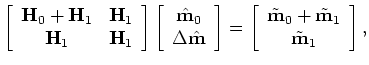 $\displaystyle \left [ \begin{array}{cc} \hat{{\bf m}}_{0}  \Delta \hat{{\bf m...
...de {\bf m}_{0} + \tilde {\bf m}_{1}  \tilde {\bf m}_{1} \end{array} \right ].$