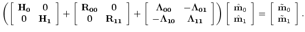 $\displaystyle \left [ {\bf\Xi } + {\bf\Re } + {\bf\Gamma} \right ] \left [ \hat{{\bf M}} \right ] = \left [ \tilde {\bf M} \right ],$