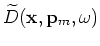$ \widetilde{U}({\bf x},{\bf p}_m,\omega)$