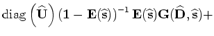 $\displaystyle {\rm diag}\left({\widehat {\bf D}} \right)
\left( {\bf 1} - {\bf ...
...{-1}
{\bf E}({\widehat {\bf s}}){\bf G}({\widehat {\bf U}},{\widehat {\bf s}}).$