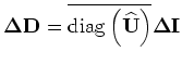 $\displaystyle {\bf\Delta U} = \overline{{\rm diag}\left( {\widehat {\bf D}} \right)} {\bf\Delta I}.$