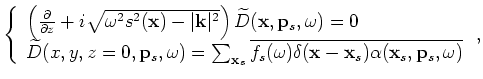 $\displaystyle \left\{ \begin{array}{l}
\left( \frac{\partial}{\partial z}+i\sqr...
...y,z=0,{\bf x}_s,\omega) \alpha({\bf x}_s,{\bf p}_s,\omega) \end{array} \right.,$