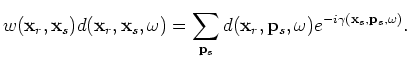 $\displaystyle w({\bf x}_r,{\bf x}_s)d({\bf x}_r,{\bf x}_s,\omega) = \vert c\ver...
...um_{{\bf p}_s}d({\bf x}_r,{\bf p}_s,\omega)\alpha'({\bf x}_s,{\bf p}_s,\omega),$