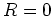 $ {R}=0$