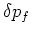 $ \delta p_d \equiv \delta p_c - \delta p_f$