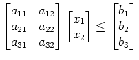 $\displaystyle \begin{bmatrix}a_{11} & a_{12} \ a_{21} & a_{22} \ a_{31} & a_{...
...ix}x_1 \ x_2 \end{bmatrix} \leq \begin{bmatrix}b_1 \ b_2 \ b_3 \end{bmatrix}$