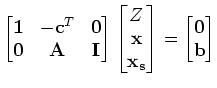 $\displaystyle \begin{bmatrix}{\bf 1} & -{\bf c}^T & {\bf0} \ {\bf0} & {\bf A} ...
... x} \ {\bf x_s} \end{bmatrix} = \begin{bmatrix}{\bf0} \ {\bf b} \end{bmatrix}$