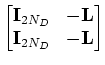 $\displaystyle \begin{bmatrix}{\bf I}_{2N_D} & - {\bf L} \\
{\bf I}_{2N_D} & - {\bf L}
\end{bmatrix}$