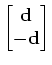 $\displaystyle \begin{bmatrix}{\bf d} \ {\bf -d} \end{bmatrix}$
