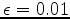 $ \epsilon = 0.01$