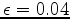 $ \epsilon = 0.04$