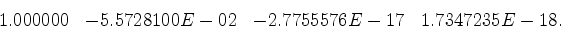 \begin{displaymath}\begin{array}{cccc}
1.125000 & -6.2500007E-02 & -3.1236769E-17 & 1.9455218E-18\end{array}\end{displaymath}
