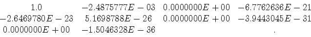 \begin{displaymath}\begin{array}{cccc}
1.002494 & -2.4938183E-03 & 4.7695384E-08...
...8970848E-09 \\
-9.8089106E-12 & 4.9380566E-09 & & .\end{array}\end{displaymath}