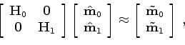 \begin{displaymath}\begin{array}{ccc} \left [ \begin{array}{cc} {\bf H}_{0} & {\...
..._{0} \\ {\bf\tilde m}^{b}_{1} \end{array} \right ] \end{array},\end{displaymath}