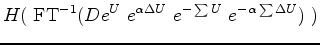 $\displaystyle H(\ {\rm FT}^{-1} (D
e^ {U -\sum U}
\ \ e^{\alpha (\Delta U -\sum \Delta U)}) \ )$