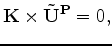 $\displaystyle \bold K \times \bold {\tilde U} = \bold K \times \bold {\tilde U^S},$