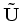 $ \bold {\tilde U} = ( \tilde U_x, \tilde U_y, \tilde U_z )$
