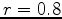 $ r=0.8$