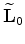 ${\widetilde {\bf L}}$